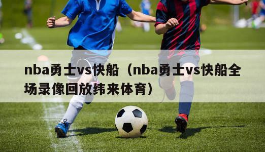 nba勇士vs快船（nba勇士vs快船全场录像回放纬来体育）