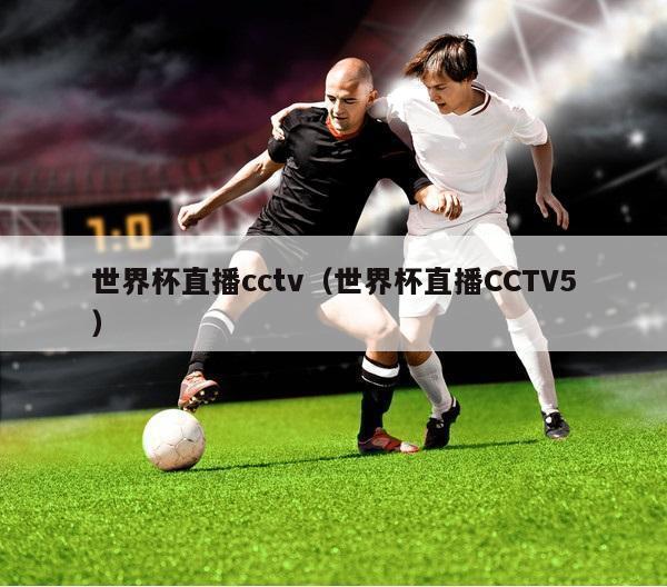 世界杯直播cctv（世界杯直播CCTV5）