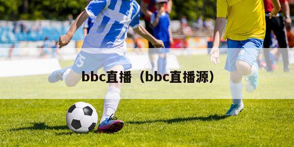 bbc直播（bbc直播源）