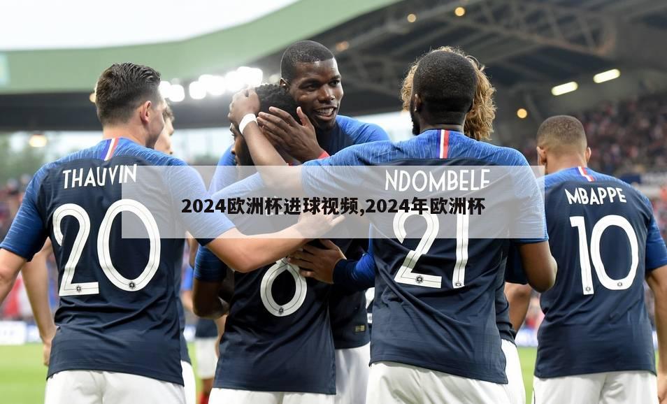 2024欧洲杯进球视频,2024年欧洲杯