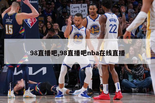 98直播吧,98直播吧nba在线直播