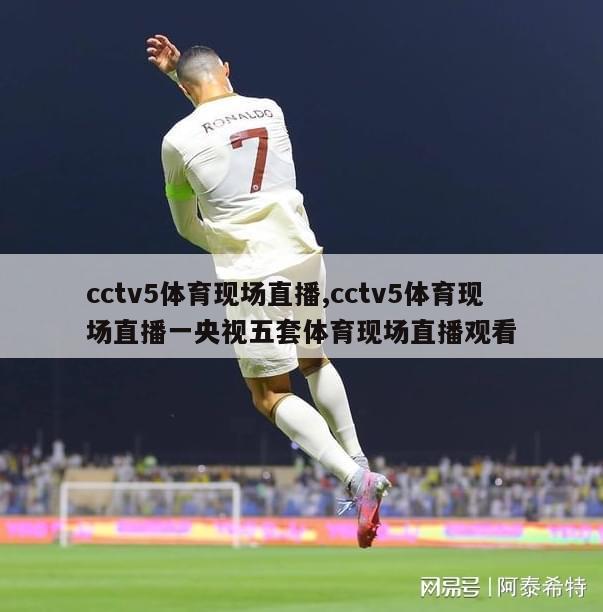 cctv5体育现场直播,cctv5体育现场直播一央视五套体育现场直播观看