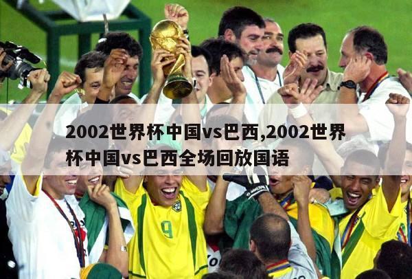 2002世界杯中国vs巴西,2002世界杯中国vs巴西全场回放国语