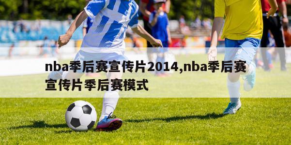 nba季后赛宣传片2014,nba季后赛宣传片季后赛模式